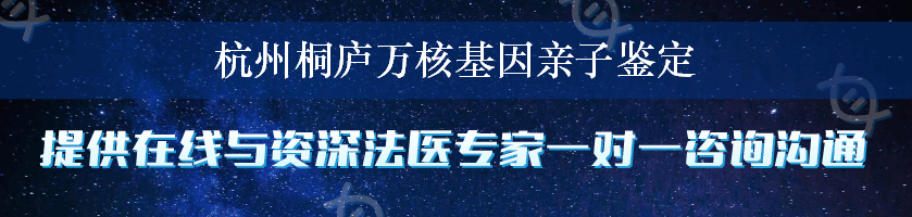 杭州桐庐万核基因亲子鉴定